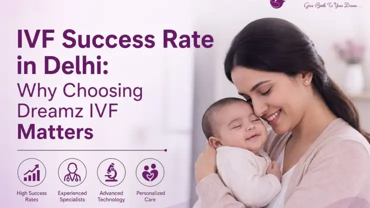 IVF Success Rate in Delhi: Why Choosing Dreamz IVF Matters